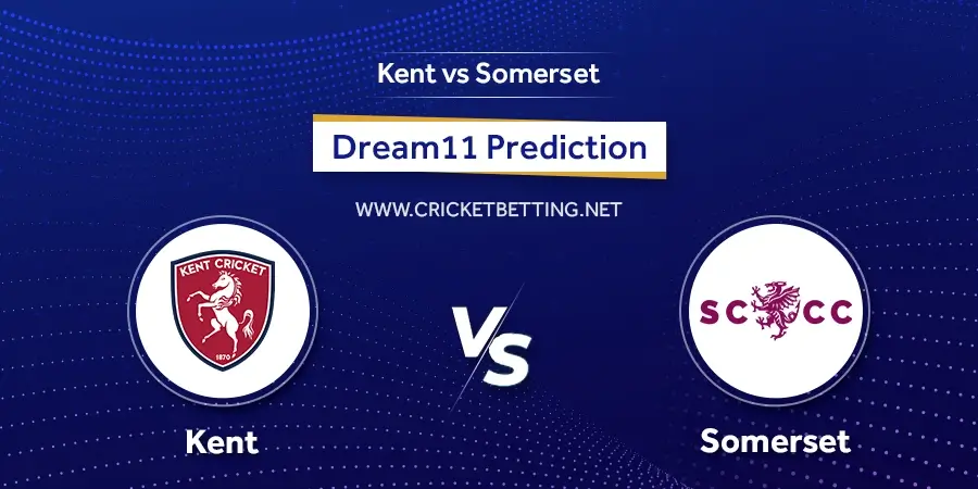 T20 Blast 2023 KENT vs SOM Match Predictions Dream11 Prediction